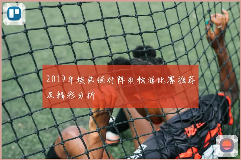 2019年埃弗顿对阵利物浦比赛推荐及精彩分析